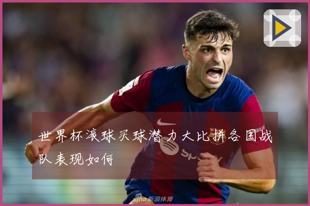 世界杯滚球买球潜力大比拼各国战队表现如何