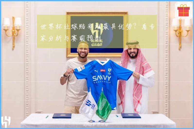 世界杯让球赔率谁最具优势？看专家分析与赛前预测